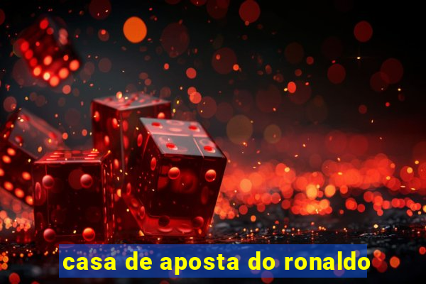 casa de aposta do ronaldo